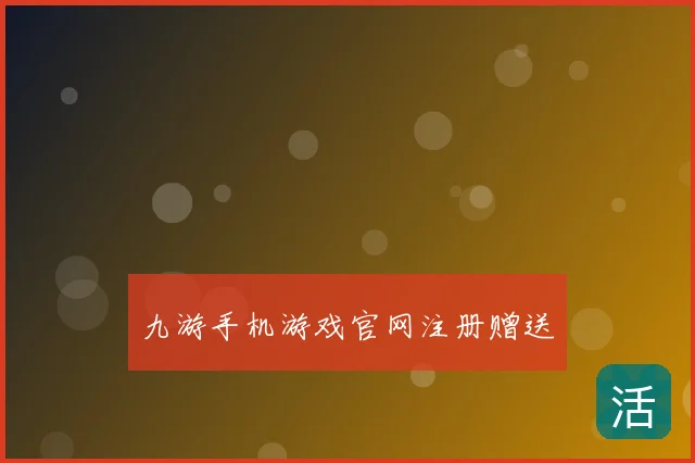 九游手机游戏官网注册赠送